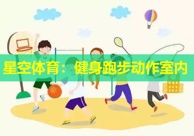 星空体育：健身跑步动作室内