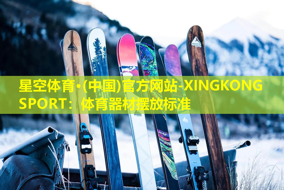 星空体育·(中国)官方网站-XINGKONG SPORT：体育器材摆放标准