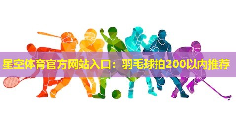 羽毛球拍200以内推荐